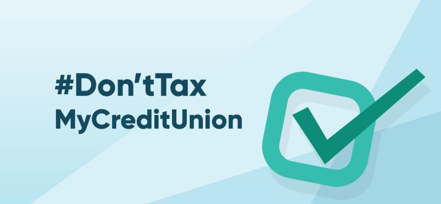 #Don'tTaxMyCreditUnion